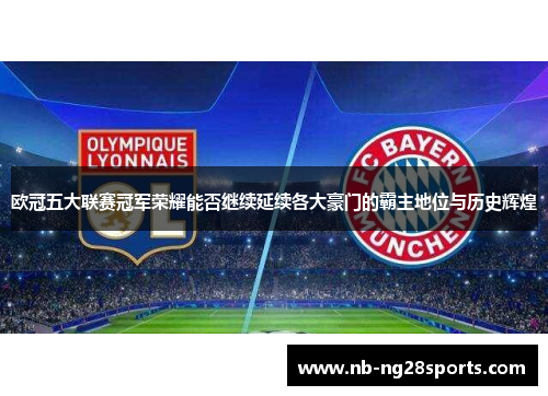 欧冠五大联赛冠军荣耀能否继续延续各大豪门的霸主地位与历史辉煌