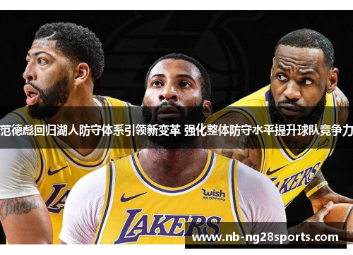 范德彪回归湖人防守体系引领新变革 强化整体防守水平提升球队竞争力