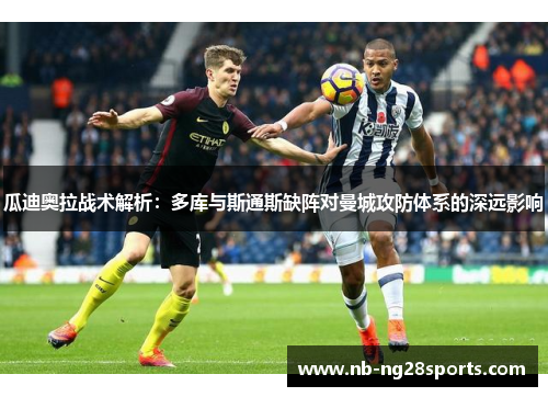 瓜迪奥拉战术解析：多库与斯通斯缺阵对曼城攻防体系的深远影响