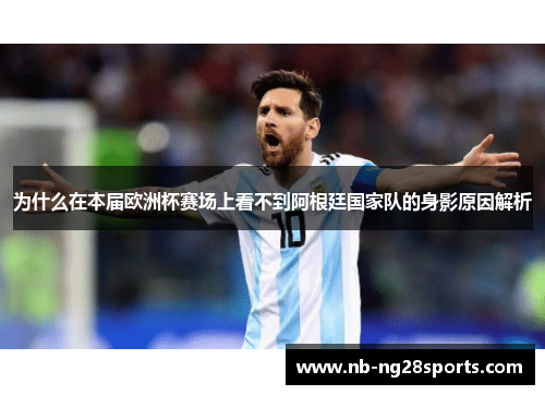 为什么在本届欧洲杯赛场上看不到阿根廷国家队的身影原因解析