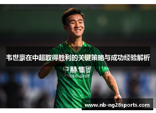 韦世豪在中超取得胜利的关键策略与成功经验解析