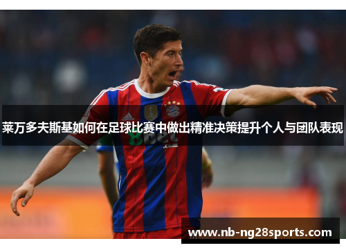 莱万多夫斯基如何在足球比赛中做出精准决策提升个人与团队表现