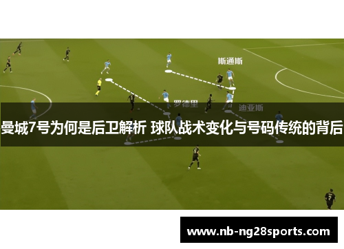 曼城7号为何是后卫解析 球队战术变化与号码传统的背后 曼城7号为何是后卫解析 球队战术变化与号码传统的背后