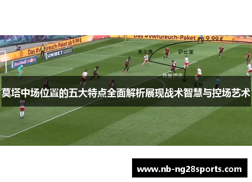 莫塔中场位置的五大特点全面解析展现战术智慧与控场艺术