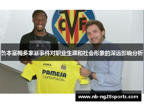 鲁本塞梅多家暴事件对职业生涯和社会形象的深远影响分析