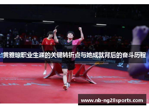黄雅琼职业生涯的关键转折点与她成就背后的奋斗历程