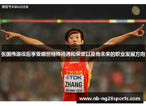 张国伟退役后享受哪些特殊待遇和荣誉以及他未来的职业发展方向 张国伟退役后享受哪些特殊待遇和荣誉以及他未来的职业发展方向